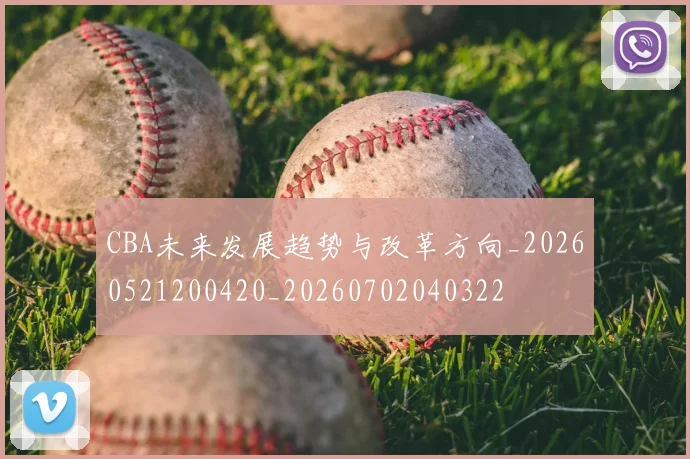 CBA未来发展趋势与改革方向_20260521200420_20260702040322