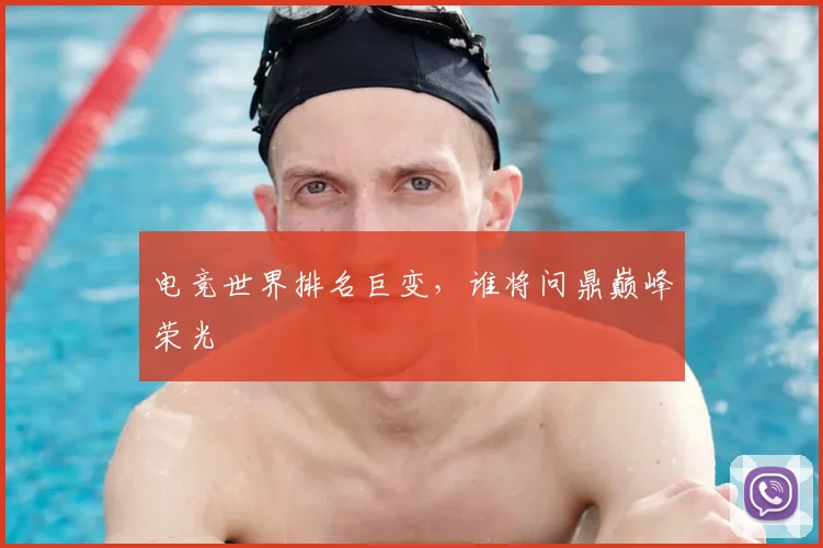 电竞世界排名巨变,谁将问鼎巅峰荣光