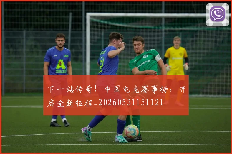 下一站传奇！中国电竞赛事榜，开启全新征程_20260531151121