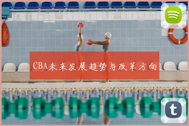 CBA未来发展趋势与改革方向