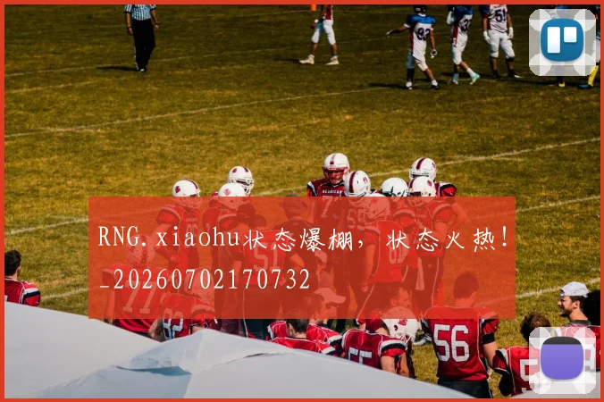 RNG.xiaohu状态爆棚，状态火热！_20260702170732